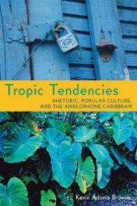 cover of the book Tropic Tendencies : Rhetoric, Popular Culture, and the Anglophone Caribbean