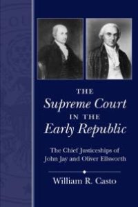 cover of the book The Supreme Court in the Early Republic : The Chief Justiceships of John Jay and Oliver Ellsworth