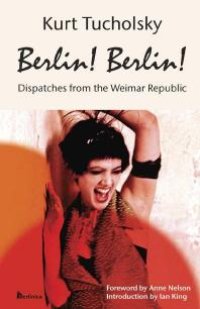 cover of the book Berlin! Berlin! : Dispatches from the Weimar Republic