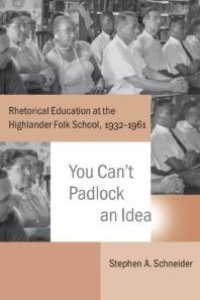 cover of the book You Can't Padlock an Idea : Rhetorical Education at the Highlander Folk School, 1932-1961