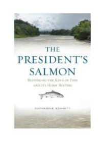 cover of the book The President's Salmon : Restoring the King of Fish and its Home Waters