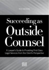 cover of the book Succeeding As Outside Counsel : A Lawyer's Guide to Providing First Class Legal Services from the Client's Perspective