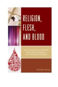 cover of the book Religion, Flesh, and Blood : The Convergence of HIV/AIDS, Black Sexual Expression, and Therapeutic Religion