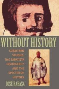 cover of the book Without History : Subaltern Studies, the Zapatista Insurgency, and the Specter of History