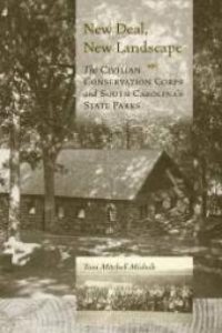 cover of the book New Deal, New Landscape : The Civilian Conservation Corps and South Carolina's State Parks