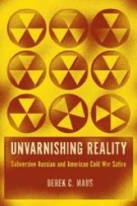 cover of the book Unvarnishing Reality : Subversive Russian and American Cold War Satire