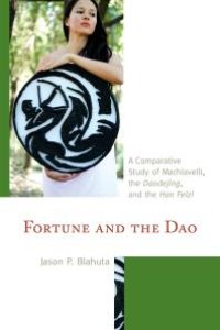 cover of the book Fortune and the Dao : A Comparative Study of Machiavelli, the Daodejing, and the Han Feizi