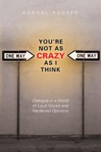 cover of the book You're Not As Crazy As I Think : Dialogue in a World of Loud Voices and Hardened Opinions