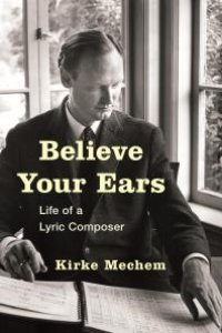 cover of the book Believe Your Ears : Life of a Lyric Composer