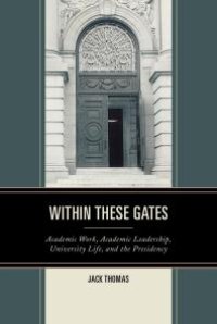 cover of the book Within These Gates : Academic Work, Academic Leadership, University Life, and the Presidency