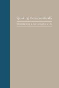 cover of the book Speaking Hermeneutically : Understanding in the Conduct of a Life