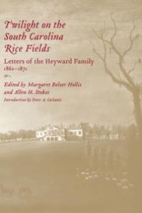 cover of the book Twilight on the South Carolina Rice Fields : Letters of the Heyward Family, 1862-1871