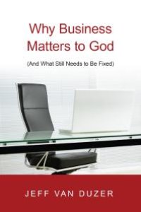 cover of the book Why Business Matters to God : (and What Still Needs to Be Fixed)