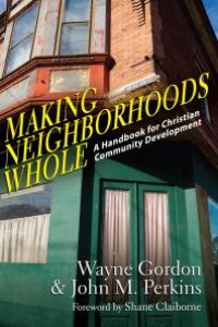 cover of the book Making Neighborhoods Whole : A Handbook for Christian Community Development