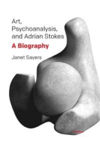 cover of the book Art, Psychoanalysis, and Adrian Stokes : A Biography