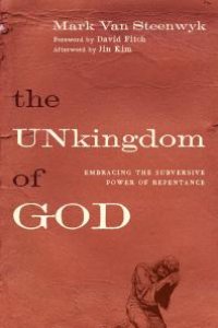 cover of the book The Unkingdom of God : Embracing the Subversive Power of Repentance