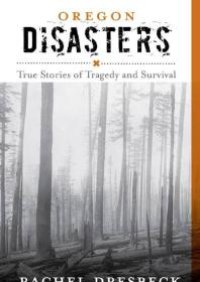 cover of the book Oregon Disasters : True Stories of Tragedy and Survival