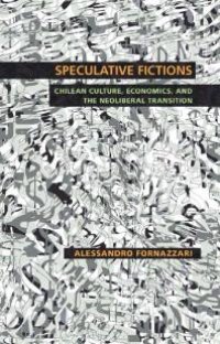 cover of the book Speculative Fictions : Chilean Culture, Economics, and the Neoliberal Transition