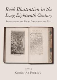 cover of the book Book Illustration in the Long Eighteenth Century : Reconfiguring the Visual Periphery of the Text