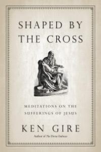 cover of the book Shaped by the Cross : Meditations on the Sufferings of Jesus