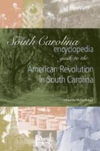 cover of the book The South Carolina Encyclopedia Guide to the American Revolution in South Carolina