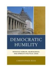 cover of the book Democratic Humility : Reinhold Niebuhr, Neuroscience, and America’s Political Crisis