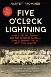 cover of the book Five O'Clock Lightning : Babe Ruth, Lou Gehrig, and the Greatest Baseball Team in History, the 1927 New York Yankees