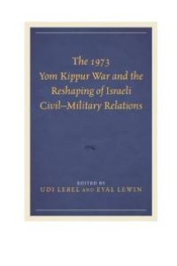 cover of the book The 1973 Yom Kippur War and the Reshaping of Israeli Civil–Military Relations