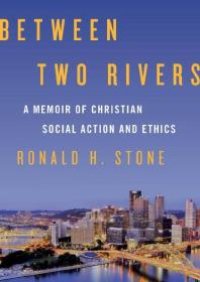 cover of the book Between Two Rivers : A Memoir of Christian Social Action and Ethics