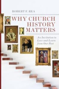 cover of the book Why Church History Matters : An Invitation to Love and Learn from Our Past