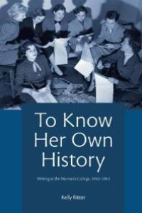 cover of the book To Know Her Own History : Writing at the Woman's College, 1943-1963