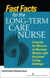 cover of the book Fast Facts for the Long-Term Care Nurse : What Nursing Home and Assisted Living Nurses Need to Know in a Nutshell