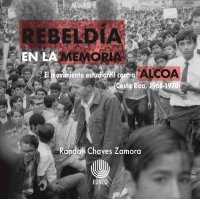 cover of the book Rebeldía en la memoria: el movimiento estudiantil contra ALCOA (Costa Rica, 1968-1970)