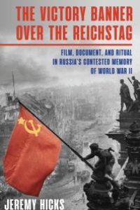 cover of the book Victory Banner over the Reichstag : Film, Document and Ritual in Russia's Contested Memory of World War II