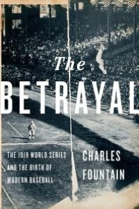 cover of the book The Betrayal : The 1919 World Series and the Birth of Modern Baseball