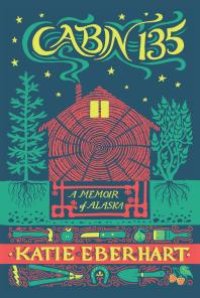 cover of the book Cabin 135 : A Memoir of Alaska