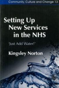 cover of the book Setting up New Services in the NHS : 'Just Add Water!'