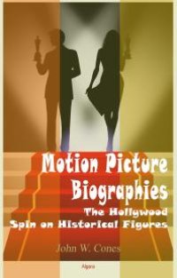 cover of the book Motion Picture Biographies : The Hollywood Spin on Historical Figures