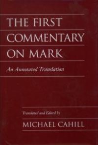 cover of the book The First Commentary on Mark : An Annotated Translation