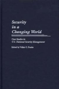 cover of the book Security in a Changing World : Case Studies in U. S. National Security Management