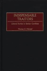 cover of the book Indispensable Traitors : Liberal Parties in Settler Conflicts