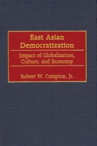 cover of the book East Asian Democratization : Impact of Globalization, Culture and Economy