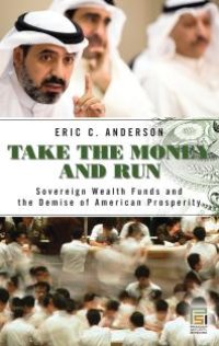 cover of the book Take the Money and Run: Sovereign Wealth Funds and the Demise of American Prosperity : Sovereign Wealth Funds and the Demise of American Prosperity