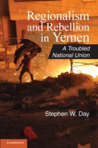 cover of the book Regionalism and Rebellion in Yemen : A Troubled National Union