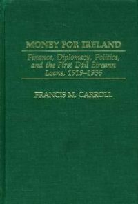 cover of the book Money for Ireland : Finance, Diplomacy, Politics, and the First Dail Eireann Loans, 1919-1936