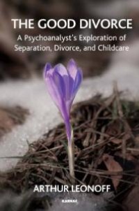 cover of the book The Good Divorce : A Psychoanalyst's Exploration of Separation, Divorce, and Childcare