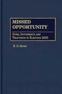 cover of the book Missed Opportunity : Gore, Incumbency and Television in Election 2000