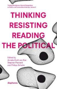 cover of the book Thinking - Resisting - Reading the Political : Current Perspectives on Politics and Communities in the Arts Vol. 2