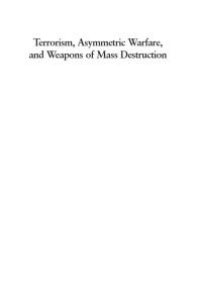 cover of the book Terrorism, Asymmetric Warfare, and Weapons of Mass Destruction : Defending the U. S. Homeland