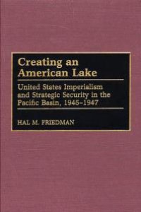 cover of the book Creating an American Lake : United States Imperialism and Strategic Security in the Pacific Basin, 1945-1947